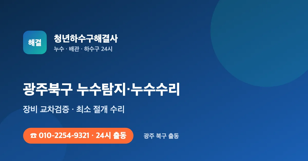 광주북구 누수탐지 누수수리 24시 출동 - 청년하수구해결사