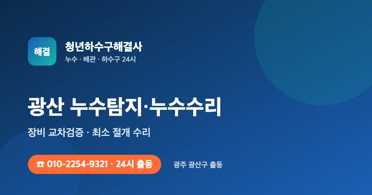 광산 누수탐지 누수수리 24시 출동 - 청년하수구해결사