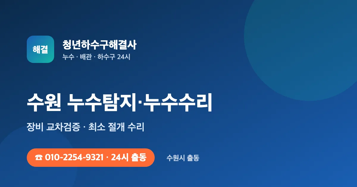 수원 누수탐지 누수수리 24시 출동 - 청년하수구해결사