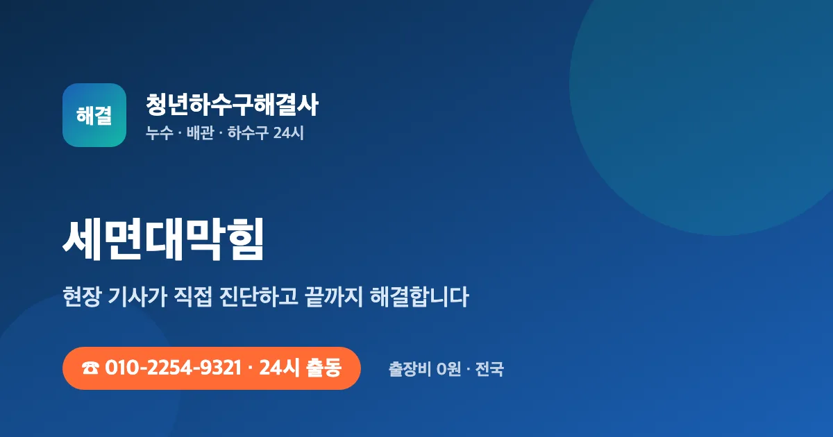 세면대막힘 전문 청년하수구해결사 - 24시 출동 출장비 0원